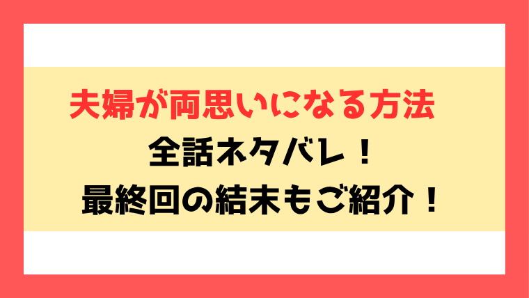 『夫婦が両思いになる方法』全話ネタバレ！最終回・結末も考察！
