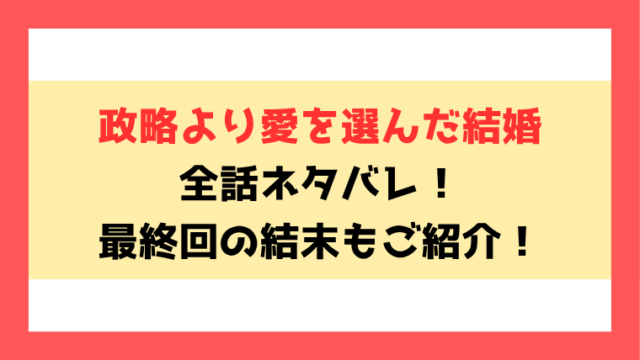 『政略より愛を選んだ結婚』全話ネタバレ！最終回・結末も考察！