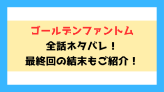 『ゴールデンファントム』全話ネタバレと感想！最終回・結末も考察！