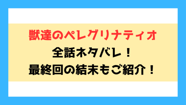 『獣達のペレグリナティオ』全話ネタバレと感想！最終回・結末も考察！