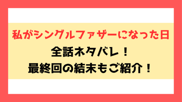 『私がシングルファザーになった日』全話ネタバレ！死因や結末についてもご紹介！