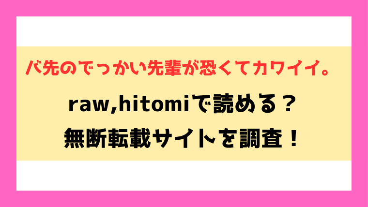 バ先のでっかい先輩が恐くてカワイイ。(越山弱衰)漫画rawやhitomiでの無断転載について調査！